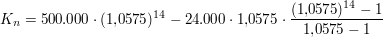 $ K_n = 500.000\cdot{}(1{,}0575)^{14} - 24.000\cdot{}1{,}0575\cdot{}\bruch{(1{,}0575)^{14}-1}{1{,}0575-1} $ $ K_n = 500.000\cdot{}(1{,}0575)^{14} - 24.000\cdot{}1{,}0575\cdot{}\bruch{(1{,}0575)^{14}-1}{1{,}0575-1} $