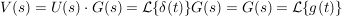 $ V(s)=U(s)\cdot{}G(s)=\mathcal{L}\{\delta(t)\}G(s)=G(s)=\mathcal{L}\{g(t)\} $ $ V(s)=U(s)\cdot{}G(s)=\mathcal{L}\{\delta(t)\}G(s)=G(s)=\mathcal{L}\{g(t)\} $