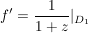 $ f'=\bruch{1}{1+z}|_{D_1} $ $ f'=\bruch{1}{1+z}|_{D_1} $