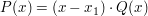$ P(x)=(x-x_1)\cdot{}Q(x) $ $ P(x)=(x-x_1)\cdot{}Q(x) $