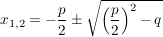 $ x_{1,2}=-\bruch{p}{2}\pm\sqrt{\left( \bruch{p}{2} \right)^2-q} $