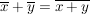 $ \overline{x} + \overline{y} = \overline{x+y} $ $ \overline{x} + \overline{y} = \overline{x+y} $