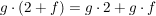 $ g\cdot{}(2+f)=g\cdot{}2+g\cdot{}f $ $ g\cdot{}(2+f)=g\cdot{}2+g\cdot{}f $