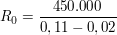 $ R_0 = \bruch{450.000}{0,11-0,02} $ $ R_0 = \bruch{450.000}{0,11-0,02} $