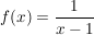 $ f(x) = \bruch {1}{x-1} $ $ f(x) = \bruch {1}{x-1} $