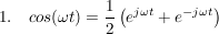 $ 1.\quad cos(\omega t)=\bruch{1}{2}\left(e^{j\omega t}+e^{-j\omega t}\right) $ $ 1.\quad cos(\omega t)=\bruch{1}{2}\left(e^{j\omega t}+e^{-j\omega t}\right) $
