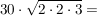 $ 30\cdot{}\wurzel{2\cdot{}2\cdot{}3} = $ $ 30\cdot{}\wurzel{2\cdot{}2\cdot{}3} = $
