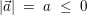 $ |\vec{a}|\ =\ a\ \le\ 0 $ $ |\vec{a}|\ =\ a\ \le\ 0 $