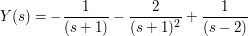 $ Y(s)=-\bruch{1}{(s+1)}-\bruch{2}{(s+1)^2}+\bruch{1}{(s-2)} $ $ Y(s)=-\bruch{1}{(s+1)}-\bruch{2}{(s+1)^2}+\bruch{1}{(s-2)} $