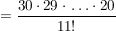 $ = \frac{30\cdot{}29\cdot{}\ldots\cdot{}20}{11!} $ $ = \frac{30\cdot{}29\cdot{}\ldots\cdot{}20}{11!} $