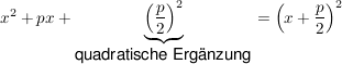 $ x^2+px+\underbrace{\left( \bruch{p}{2}\right)^2}_{\mbox{quadratische Ergänzung}} = \left( x + \bruch{p}{2} \right)^2 $