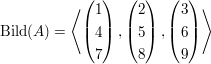 $ \operatorname{Bild}(A)=\left\langle \vektor{1\\4\\7},\vektor{2\\5\\8},\vektor{3\\6\\9}\right\rangle $