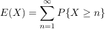 $ E(X)=\summe_{n=1}^\infty P\{X\ge n\} $ $ E(X)=\summe_{n=1}^\infty P\{X\ge n\} $