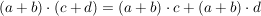 $ (a+b)\cdot{}(c+d)=(a+b)\cdot{}c+(a+b)\cdot{}d $ $ (a+b)\cdot{}(c+d)=(a+b)\cdot{}c+(a+b)\cdot{}d $