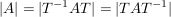 $ |A|=|T^{-1}AT|=|TAT^{-1}| $ $ |A|=|T^{-1}AT|=|TAT^{-1}| $