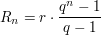 $ R_n = r\cdot{}\bruch{q^n -1}{q-1} $ $ R_n = r\cdot{}\bruch{q^n -1}{q-1} $