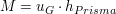 $ M=u_{G}\cdot{}h_{Prisma} $ $ M=u_{G}\cdot{}h_{Prisma} $