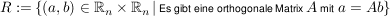 $ R:=\{(a,b) \in \IR_n \times \IR_n \, \vert \, \mbox{\scriptsize Es gibt eine orthogonale Matrix} \, A\, \mbox{\scriptsize mit} \ a= Ab\} $ $ R:=\{(a,b) \in \IR_n \times \IR_n \, \vert \, \mbox{\scriptsize Es gibt eine orthogonale Matrix} \, A\, \mbox{\scriptsize mit} \ a= Ab\} $