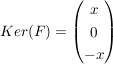 $ Ker(F) = \vektor{x \\ 0 \\ -x} $ $ Ker(F) = \vektor{x \\ 0 \\ -x} $