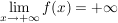 $ \lim_{x \to +\infty} f(x) = +\infty $ $ \lim_{x \to +\infty} f(x) = +\infty $