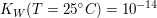 $ K_W(T=25°C) = 10^{-14} $ $ K_W(T=25°C) = 10^{-14} $