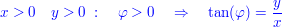 $ \qquad \blue{x>0\quad y>0\ :\quad \varphi>0\quad \Rightarrow\quad \tan(\varphi)=\bruch{y}{x}} $ $ \qquad \blue{x>0\quad y>0\ :\quad \varphi>0\quad \Rightarrow\quad \tan(\varphi)=\bruch{y}{x}} $