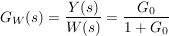 $ G_W(s)=\bruch{Y(s)}{W(s)}=\bruch{G_0}{1+G_0} $ $ G_W(s)=\bruch{Y(s)}{W(s)}=\bruch{G_0}{1+G_0} $