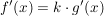 $ f'(x) = k \cdot{} g'(x) $ $ f'(x) = k \cdot{} g'(x) $