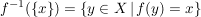 $ f^{-1}(\{x\}) = \{y \in X\, \vert\, f(y)=x\} $ $ f^{-1}(\{x\}) = \{y \in X\, \vert\, f(y)=x\} $