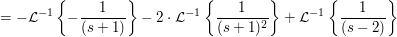 $ =-\mathcal{L}^{-1}\left\{-\bruch{1}{(s+1)}\right\}-2\cdot{}\mathcal{L}^{-1}\left\{\bruch{1}{(s+1)^2}\right\}+\mathcal{L}^{-1}\left\{\bruch{1}{(s-2)}\right\} $ $ =-\mathcal{L}^{-1}\left\{-\bruch{1}{(s+1)}\right\}-2\cdot{}\mathcal{L}^{-1}\left\{\bruch{1}{(s+1)^2}\right\}+\mathcal{L}^{-1}\left\{\bruch{1}{(s-2)}\right\} $