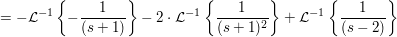 $ =-\mathcal{L}^{-1}\left\{-\bruch{1}{(s+1)}\right\}-2\cdot{}\mathcal{L}^{-1}\left\{\bruch{1}{(s+1)^2}\right\}+\mathcal{L}^{-1}\left\{\bruch{1}{(s-2)}\right\} $