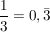 $ \bruch{1}{3} = 0,\bar 3 $ $ \bruch{1}{3} = 0,\bar 3 $