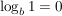 $ \log_b 1=0 $ $ \log_b 1=0 $