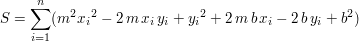 $ S=\summe_{i=1}^{n}(m^2{x_i}^2-2\,m\,{x_i}\,{y_i}+{y_i}^2+2\,m\,b\,{x_i}-2\,b\,{y_i}+b^2) $