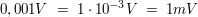 $ 0,001V\ =\ 1\cdot{}10^{-3}V\ =\ 1mV $ $ 0,001V\ =\ 1\cdot{}10^{-3}V\ =\ 1mV $