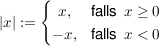 $ |x|:=\left\{\begin{matrix}
x, & \mbox{falls\, } x \ge 0 \\
-x, & \mbox{falls\, } x < 0
\end{matrix}\right. $ $ |x|:=\left\{\begin{matrix}
x, & \mbox{falls\, } x \ge 0 \\
-x, & \mbox{falls\, } x < 0
\end{matrix}\right. $