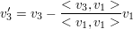 $ v_{3}'=v_3-\frac{<v_3,v_1>}{<v_1,v_1>}v_1 $ $ v_{3}'=v_3-\frac{<v_3,v_1>}{<v_1,v_1>}v_1 $