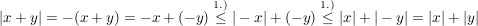 $ |x+y|=-(x+y)=-x+(-y)\stackrel{1.)}{\le}|-x|+(-y)\stackrel{1.)}{\le}|x|+|-y|=|x|+|y| $ $ |x+y|=-(x+y)=-x+(-y)\stackrel{1.)}{\le}|-x|+(-y)\stackrel{1.)}{\le}|x|+|-y|=|x|+|y| $