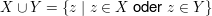 $ X\cup Y=\{z\;|\;z\in X\text{ oder }z\in Y\} $ $ X\cup Y=\{z\;|\;z\in X\text{ oder }z\in Y\} $