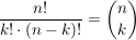 $ \frac{n!}{k!\cdot{}(n-k)!} = {n\choose k} $ $ \frac{n!}{k!\cdot{}(n-k)!} = {n\choose k} $