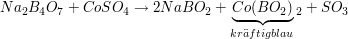 $ Na_2B_4O_7+CoSO_4\to 2NaBO_2 +\underbrace{Co(BO_2)}_{kr"aftig blau}_2+SO_3 $ $ Na_2B_4O_7+CoSO_4\to 2NaBO_2 +\underbrace{Co(BO_2)}_{kr"aftig blau}_2+SO_3 $