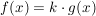 $ f(x) = k \cdot{} g(x) $ $ f(x) = k \cdot{} g(x) $