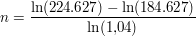 $ n = \bruch{\ln(224.627) - \ln(184.627)}{\ln(1{,}04)} $ $ n = \bruch{\ln(224.627) - \ln(184.627)}{\ln(1{,}04)} $
