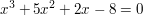 $ x³ + 5x² + 2x - 8 = 0 $ $ x³ + 5x² + 2x - 8 = 0 $