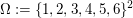 $ \Omega:=\{1,2,3,4,5,6\}^2 $ $ \Omega:=\{1,2,3,4,5,6\}^2 $