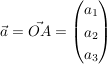 $ \vec a = \vec{OA} =  \begin{pmatrix}a_1 \\ a_2 \\ a_3  \end{pmatrix} $