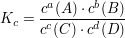 $ K_c = \bruch{c^{a}(A) \cdot{} c^{b}(B)}{c^{c}(C)\cdot{}c^{d}(D)} $ $ K_c = \bruch{c^{a}(A) \cdot{} c^{b}(B)}{c^{c}(C)\cdot{}c^{d}(D)} $