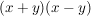 $ (x+y)(x-y) $ $ (x+y)(x-y) $