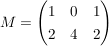 $ M = \pmat{ 1 & 0 & 1 \\ 2 & 4 & 2} $ $ M = \pmat{ 1 & 0 & 1 \\ 2 & 4 & 2} $
