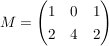 $ M = \pmat{ 1 & 0 & 1 \\ 2 & 4 & 2} $